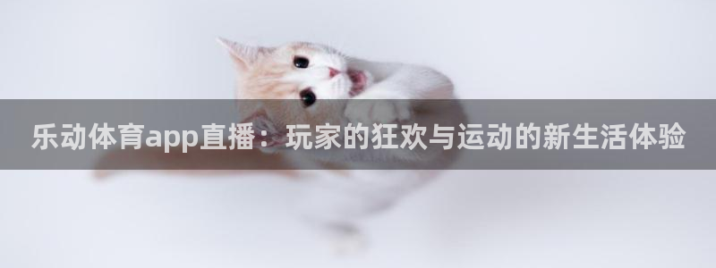 山猫体育nba比赛直播：乐动体育app直播：玩家的狂欢与运动的新生活体验
